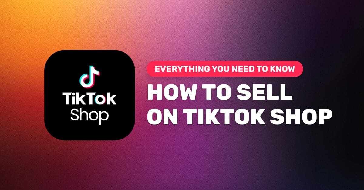 How To Sell On TikTok Shop In 2026: Step-By-Step Guide