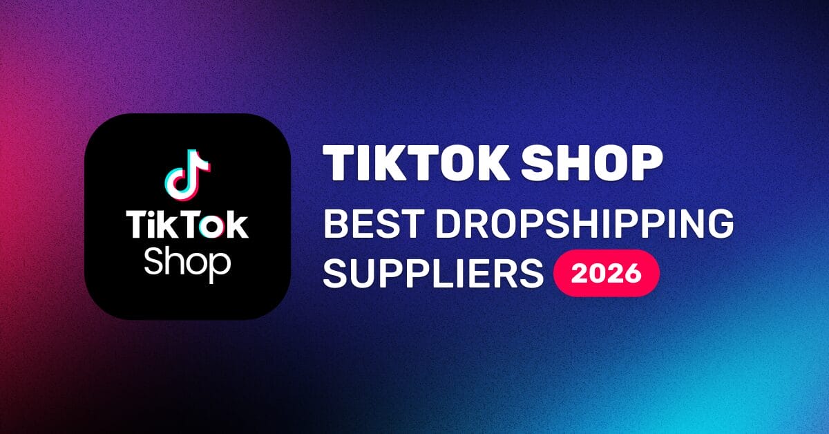 Dropshipping Suppliers For TikTok Shop: Find The Best For 2026!